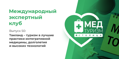 Цикл «Международный экспертный клуб». Выпуск 50: «Таиланд — туризм в лучшие практики интегративной медицины, долголетия и высоких технологий»