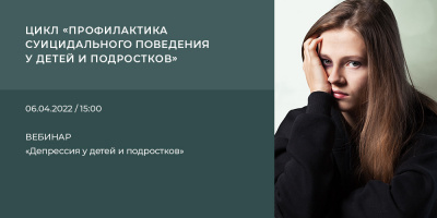 Вебинар «Депрессия у детей и подростков», 6 апреля 2022 года